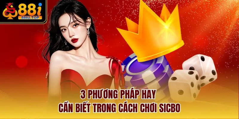 3 phương pháp hay cần biết trong cách chơi Sicbo