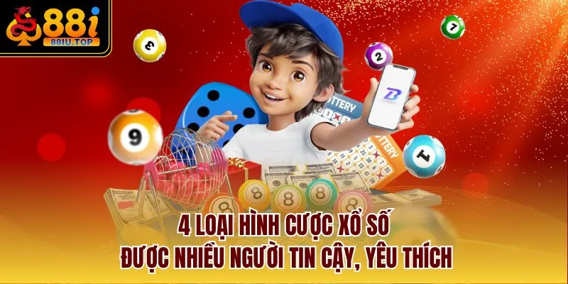 4 loại hình cược xổ số được nhiều người tin cậy, yêu thích