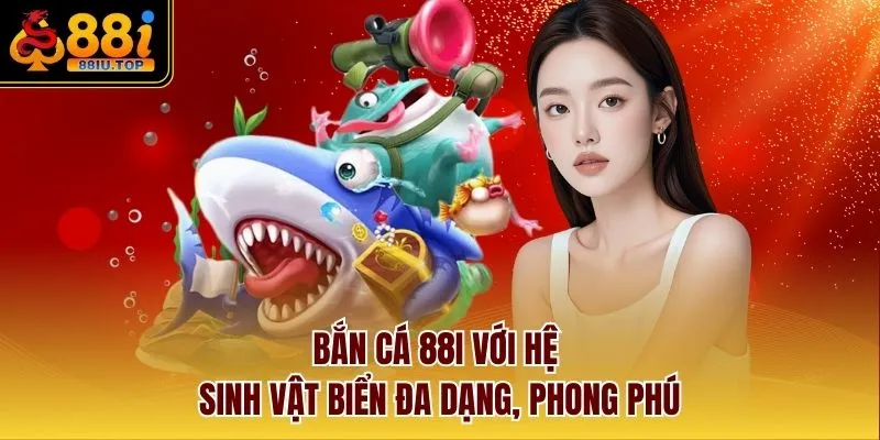 Bắn Cá 88I với hệ sinh vật biển đa dạng, phong phú