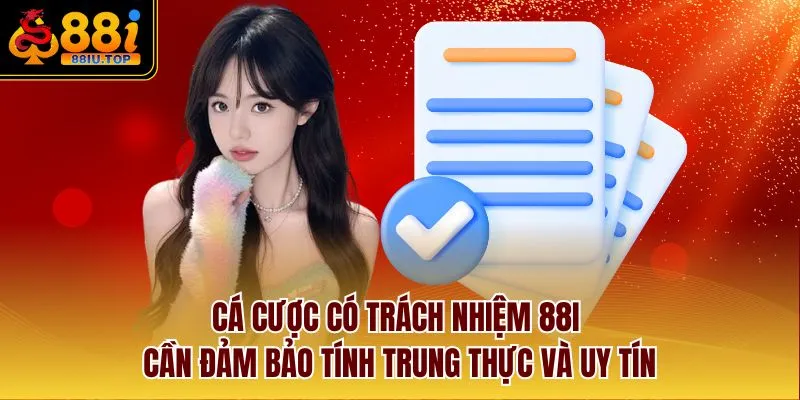 Cá cược có trách nhiệm 88I cần đảm bảo tính trung thực và uy tín
