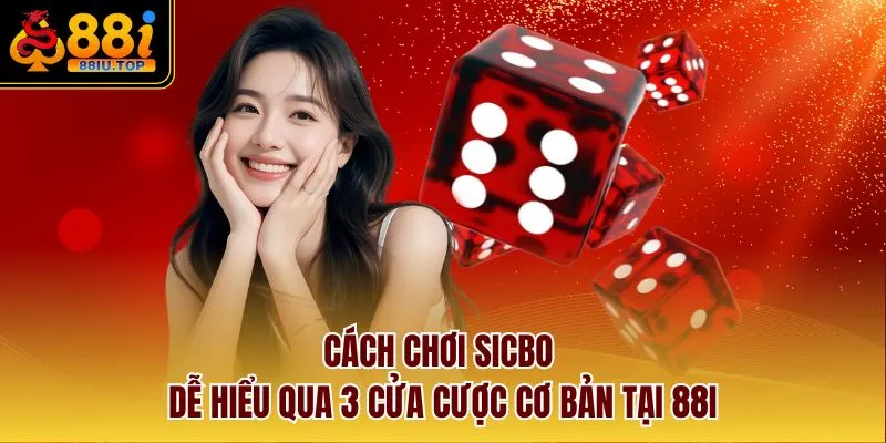 Cách Chơi Sicbo Dễ Hiểu Qua 3 Cửa Cược Cơ Bản Tại 88I