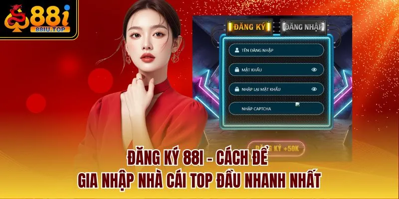 Đăng Ký 88I - Cách Để Gia Nhập Nhà Cái Top Đầu Nhanh Nhất
