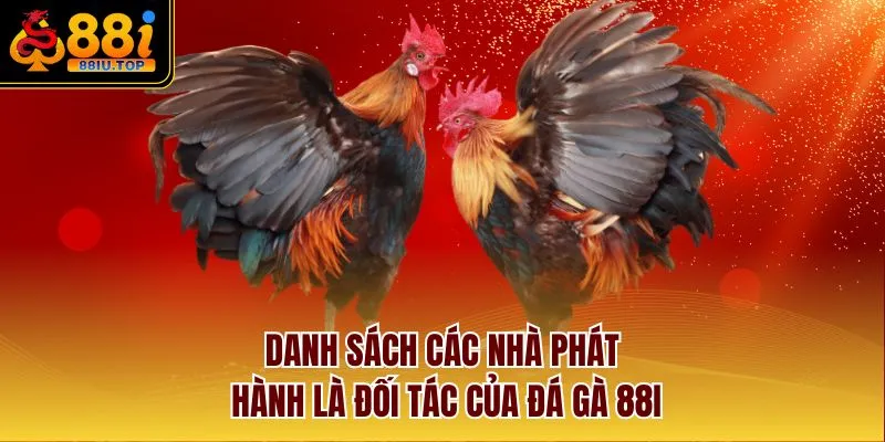 Danh sách các nhà phát hành là đối tác của đá gà 88I