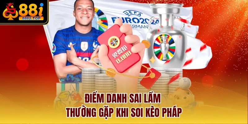 Điểm danh sai lầm thường gặp khi soi kèo Pháp 