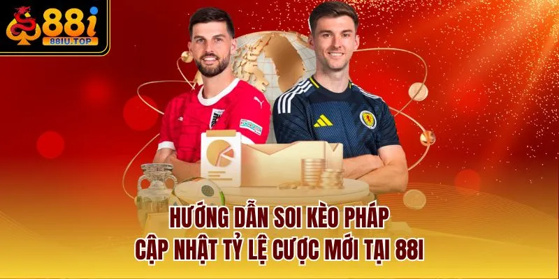 Hướng dẫn soi kèo Pháp, cập nhật tỷ lệ cược mới tại 88I