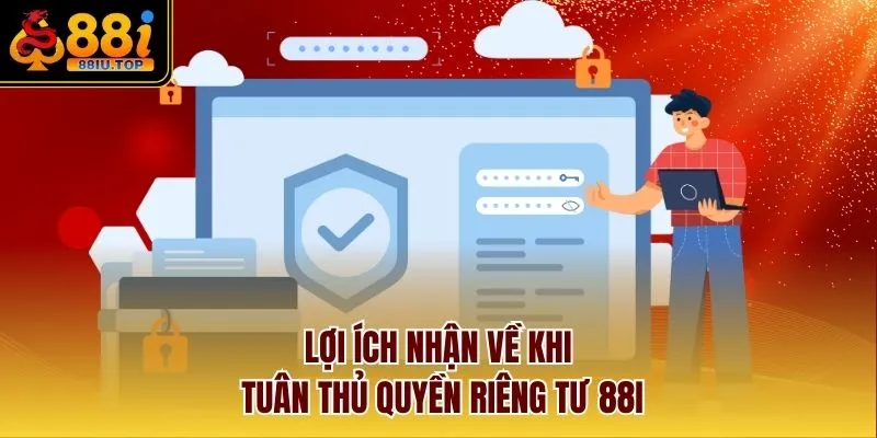 Lợi ích nhận về khi tuân thủ quyền riêng tư 88I