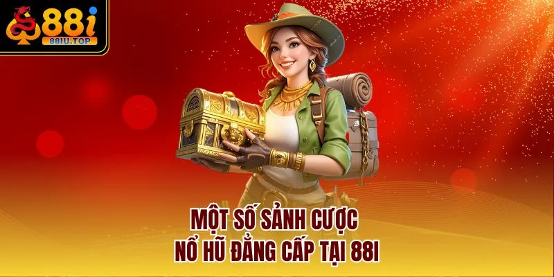 Một số sảnh cược nổ hũ đẳng cấp tại 88I