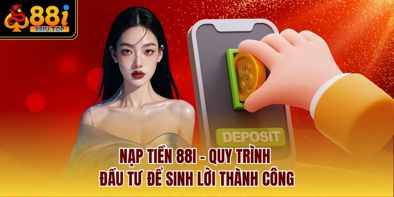 Nạp Tiền 88I - Quy Trình Đầu Tư Để Sinh Lời Thành Công