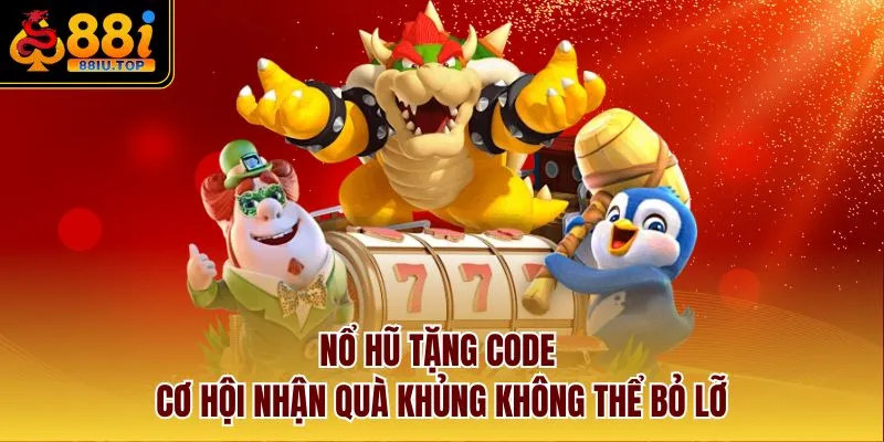 Nổ Hũ Tặng Code - Cơ Hội Nhận Quà Khủng Không Thể Bỏ Lỡ