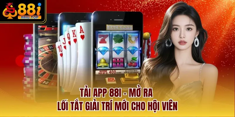 Tải App 88I - Mở Ra Lối Tắt Giải Trí Mới Cho Hội Viên