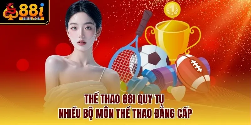 Thể Thao 88I quy tụ nhiều bộ môn thể thao đẳng cấp