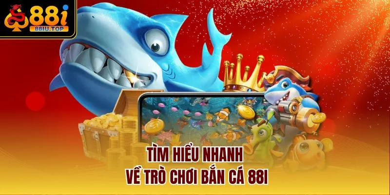 Tìm hiểu nhanh về trò chơi bắn cá 88I