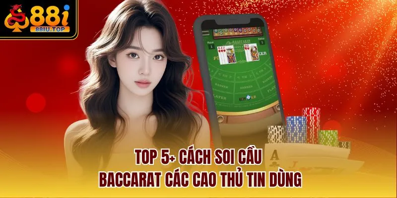 Top 5+ cách soi cầu Baccarat các cao thủ tin dùng