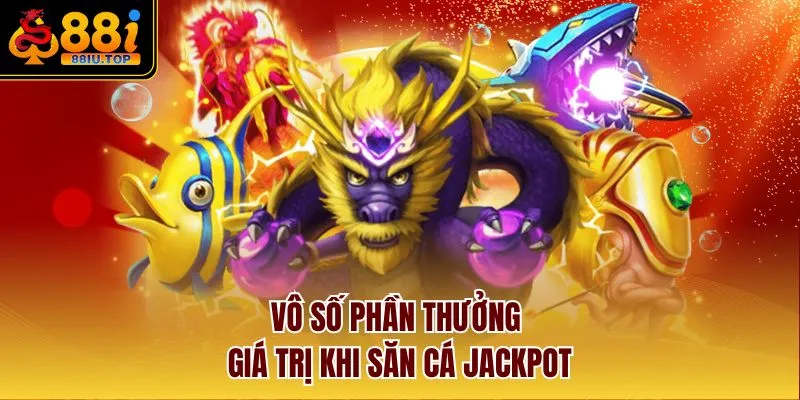 Vô số phần thưởng giá trị khi săn cá Jackpot